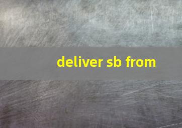 deliver sb from